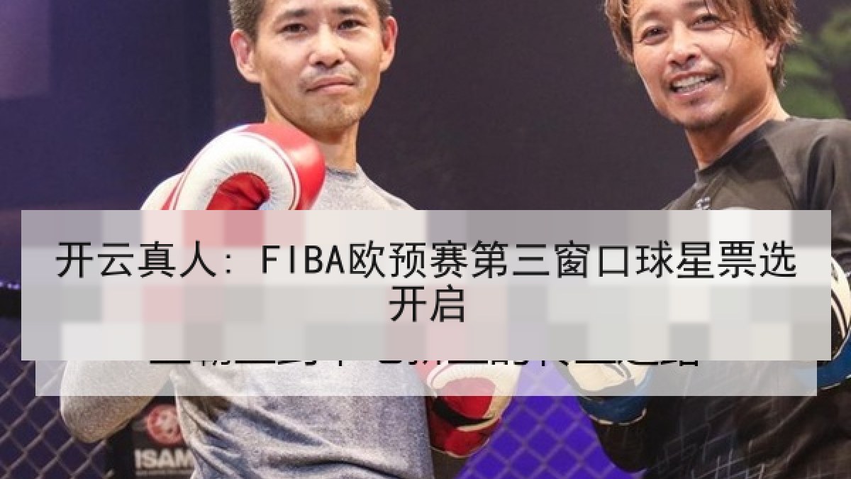 开云真人: FIBA欧预赛第三窗口球星票选开启