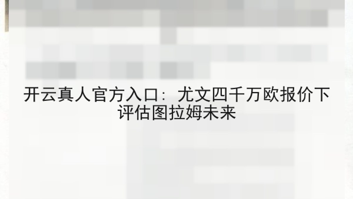 开云真人官方入口: 尤文四千万欧报价下评估图拉姆未来