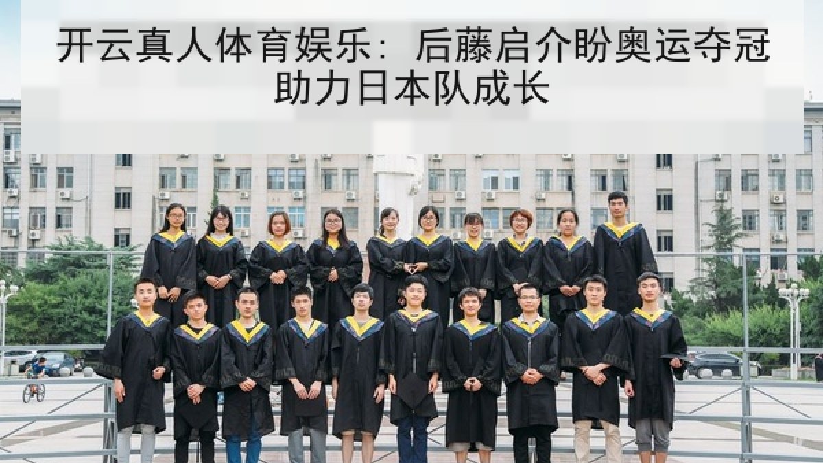 开云真人体育娱乐: 后藤启介盼奥运夺冠助力日本队成长 开云真人体育娱乐: 后藤启介盼奥运夺冠助力日本队成长